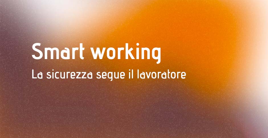 smart working: La sicurezza segue il lavoratore